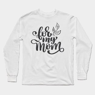 For My Mom Long Sleeve T-Shirt